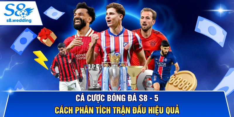 Cá Cược Bóng Đá S8 - 5 Cách Phân Tích Trận Đấu Hiệu Quả