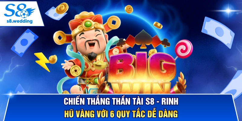Chiến Thắng Thần Tài S8 - Rinh Hũ Vàng Với 6 Quy Tắc Dễ Dàng