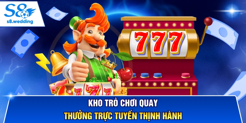 Kho trò chơi quay thưởng trực tuyến thịnh hành
