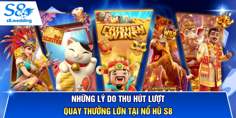 Những lý do thu hút lượt quay thưởng lớn tại nổ hũ S8