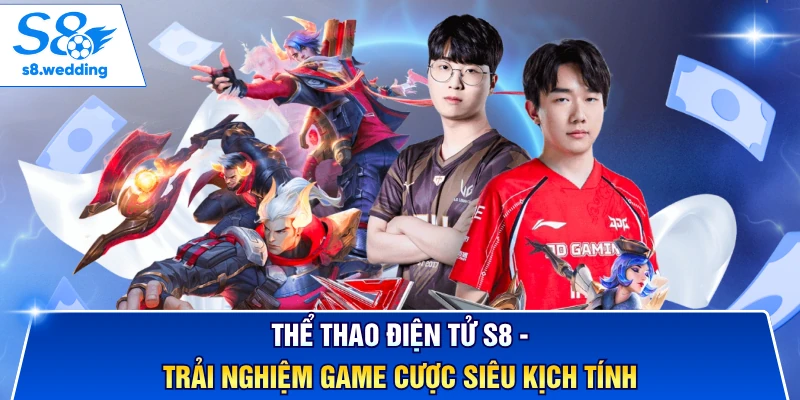 Thể Thao Điện Tử S8 - Trải Nghiệm Game Cược Siêu Kịch Tính