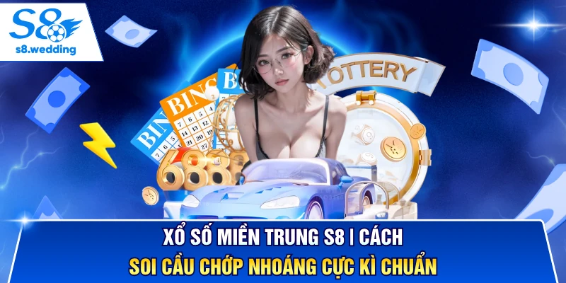 Xổ Số Miền Trung S8 | Cách Soi Cầu Chớp Nhoáng Cực Kì Chuẩn 