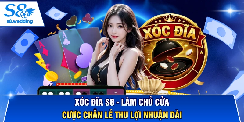 Xóc Đĩa S8 - Làm Chủ Cửa Cược Chẵn Lẻ Thu Lợi Nhuận Dài